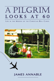 A Pilgrim Looks at 60 (Life in the Middle of the Christian Bell Curve) by James Annable, 9781400326396