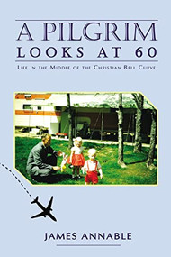 A Pilgrim Looks at 60 (Life in the Middle of the Christian Bell Curve) - 9781400326402 by James Annable, 9781400326402