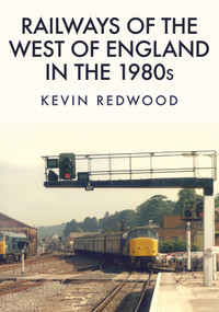 Railways of the West of England in the 1980s by Kevin Redwood, 9781445689173