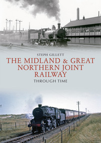 The Midland & Great Northern Joint Railway Through Time by Steph Gillett, 9781445672489