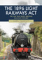 The 1896 Light Railways Act (The Law That Made Heritage Railways Possible) by John Hannavy, 9781445693446