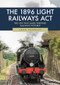 The 1896 Light Railways Act (The Law That Made Heritage Railways Possible) by John Hannavy, 9781445693446