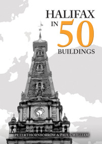 Halifax in 50 Buildings by Peter Thornborrow, Paul Gwilliam, 9781445679839