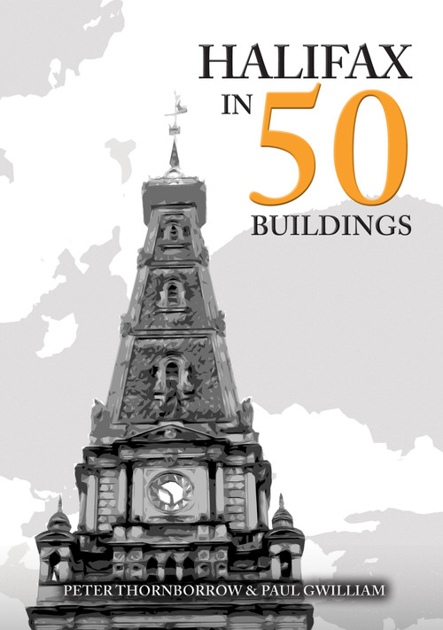 Halifax in 50 Buildings by Peter Thornborrow, Paul Gwilliam, 9781445679839