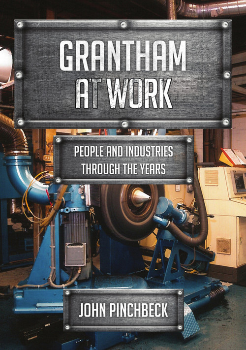 Grantham at Work (People and Industries Through the Years) by John Pinchbeck, 9781445677637