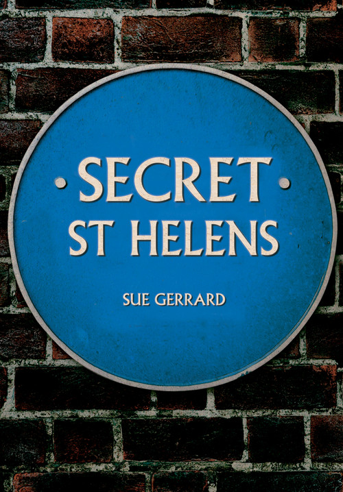 Secret St Helens by Sue Gerrard, 9781445689746
