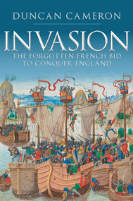 Invasion (The Forgotten French Bid to Conquer England) by Duncan Cameron, 9781445690247