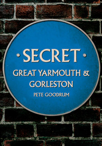 Secret Great Yarmouth & Gorleston by Pete Goodrum, 9781445690100