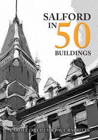 Salford in 50 Buildings by Paul Rabbitts, Carole O'Reilly, 9781445694221