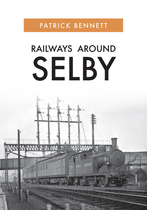 Railways Around Selby by Patrick Bennett, 9781445689685