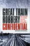 Great Train Robbery Confidential (The Cop and the Robber Follow New Lines of Enquiry) by Graham Satchwell, 9780750992329