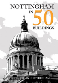 Nottingham in 50 Buildings by Ian D. Rotherham, 9781445686882