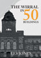 The Wirral in 50 Buildings by Les Jones, 9781445687506