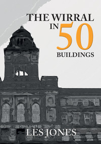 The Wirral in 50 Buildings by Les Jones, 9781445687506