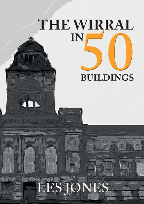 The Wirral in 50 Buildings by Les Jones, 9781445687506