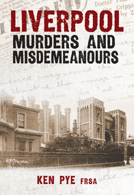 Liverpool Murders & Misdemeanours by Ken Pye, 9781445695938