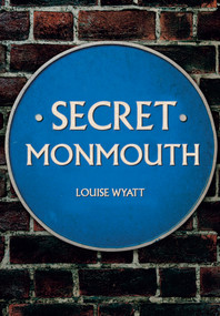 Secret Monmouth by Louise Wyatt, 9781445689609