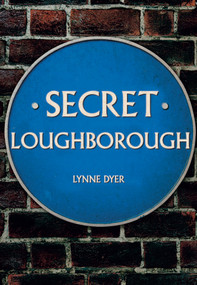 Secret Loughborough by Lynne Dyer, 9781445688244