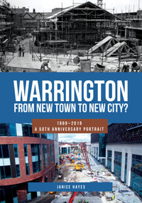 Warrington: From New Town to New City? (1969-2019 - A 50th Anniversary Portrait) by Janice Hayes, Culture Warrington, 9781445691930