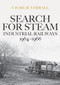 Search for Steam: Industrial Railways 1964-1966 by Charlie Verrall, 9781445685397