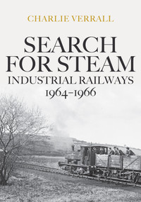 Search for Steam: Industrial Railways 1964-1966 by Charlie Verrall, 9781445685397
