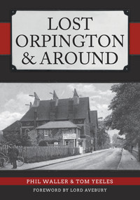Lost Orpington & Around by Phil Waller, Tom Yeeles, Lord Avebury, 9781445651743