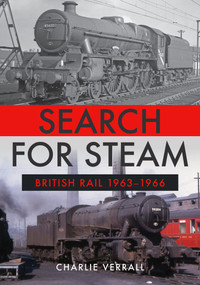 Search for Steam: British Rail 1963-1966 by Charlie Verrall, 9781445685359
