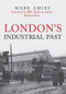 London's Industrial Past by Mark Amies, 9781445698021