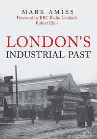 London's Industrial Past by Mark Amies, 9781445698021