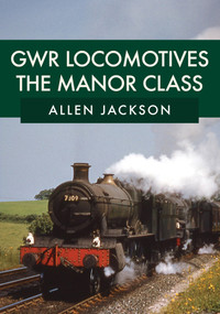 GWR Locomotives: The Manor Class by Allen Jackson, 9781445693026