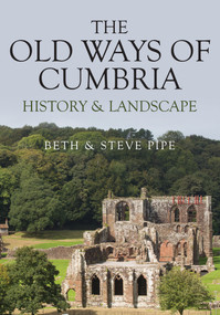 The Old Ways of Cumbria (History & Landscape) by Beth & Steve Pipe, 9781445686783