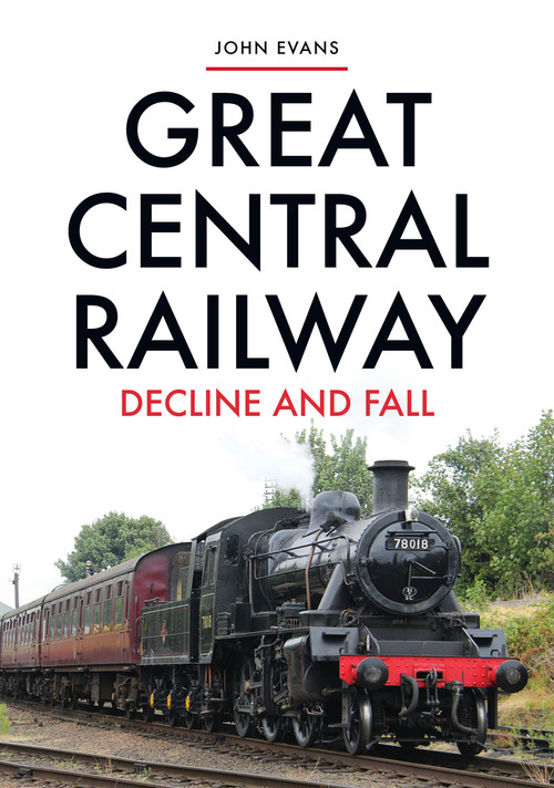 Great Central Railway (Decline and Fall) by John Evans, 9781445695570