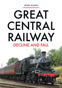 Great Central Railway (Decline and Fall) by John Evans, 9781445695570