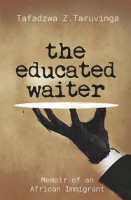 The Educated Waiter (Memoir of an African Immigrant) by Tafadzwa Z Taruvinga, 9781928420583