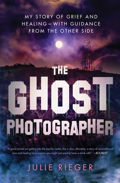 The Ghost Photographer (My Story of Grief and Healing-with Guidance from the Other Side) - 9781501158902 by Julie Rieger, 9781501158902
