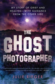 The Ghost Photographer (My Story of Grief and Healing-with Guidance from the Other Side) - 9781501158902 by Julie Rieger, 9781501158902
