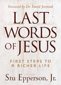 Last Words of Jesus (First Steps to a Richer Life) by Stu Epperson Jr., 9781617954771