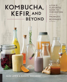 Kombucha, Kefir, and Beyond (A Fun and Flavorful Guide to Fermenting Your Own Probiotic Beverages at Home) - 9781631599019 by Alex Lewin, Raquel Guajardo, 9781631599019