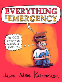 Everything Is an Emergency (An OCD Story in Words & Pictures) by Jason Adam Katzenstein, 9780062950079