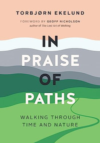 In Praise of Paths (Walking through Time and Nature) by Torbjørn Ekelund, Becky L. Crook, 9781771644952