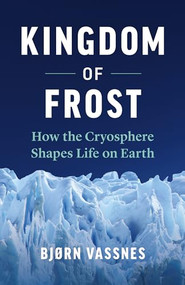 Kingdom of Frost (How the Cryosphere Shapes Life on Earth) by Bjørn Vassnes, Lucy Moffatt, 9781771644549