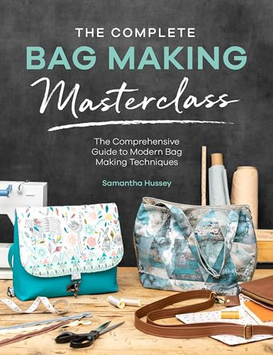 The Complete Bag Making Masterclass (A comprehensive guide to modern bag making techniques) by Samantha Hussey, 9781446308110