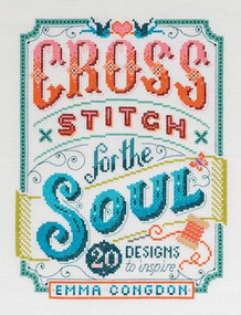 Cross Stitch For The Soul (20 designs to inspire) by Emma Congdon, 9781446308080