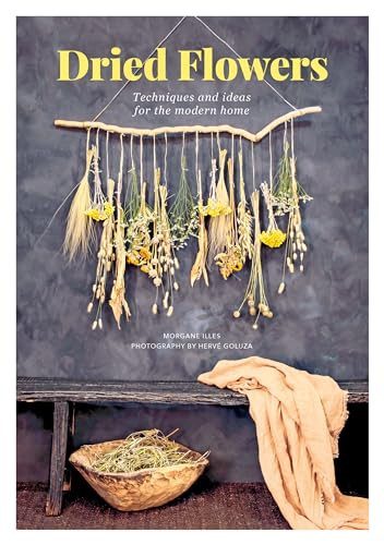 Dried Flowers (Techniques and Ideas for the Modern Home) by Morgane Illes, Hervé Goluza, 9781446308141