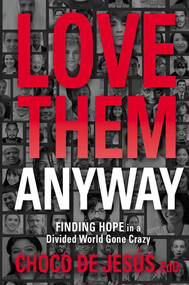 Love Them Anyway (Finding Hope in a Divided World Gone Crazy) by Choco De Jesús, 9781629997155