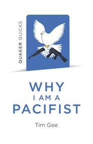 Quaker Quicks - Why I am a Pacifist (A Call For A More Nonviolent World) by Tim Gee, 9781789040166