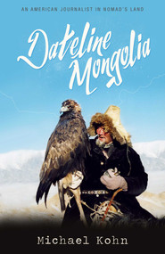 Dateline Mongolia (An American journalist in nomad's land) by Michael Kohn, 9789881376589