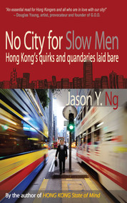 No City for Slow Men (Hong Kong's Quirks and Quandaries Laid Bare) by Jason Y. Ng, 9789881613875