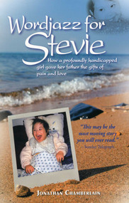 Wordjazz for Stevie (How a Profoundly Handicapped Girl Gave Her Father the Gifts of Pain and Love) by Jonathan Chamberlain, 9789881774279