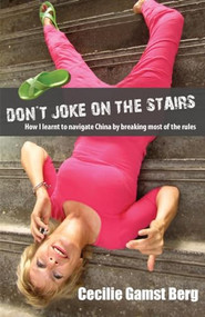 Don't Joke on the Stairs (How I Learned to Navigate China by Breaking Most of the Rules) by Cecilie Gamst Berg, 9789881900203